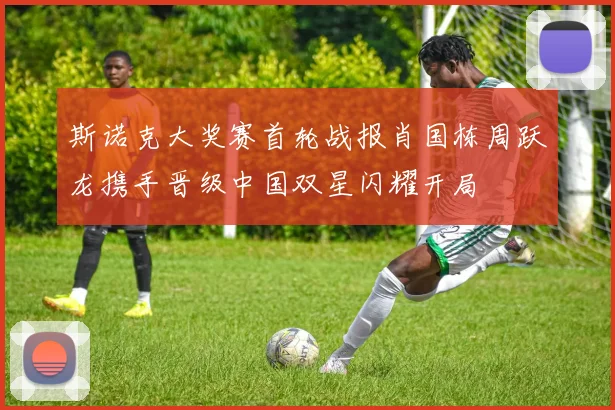 斯诺克大奖赛首轮战报肖国栋周跃龙携手晋级中国双星闪耀开局